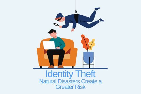 Natural Disasters Create a Greater Risk of Identity Theft